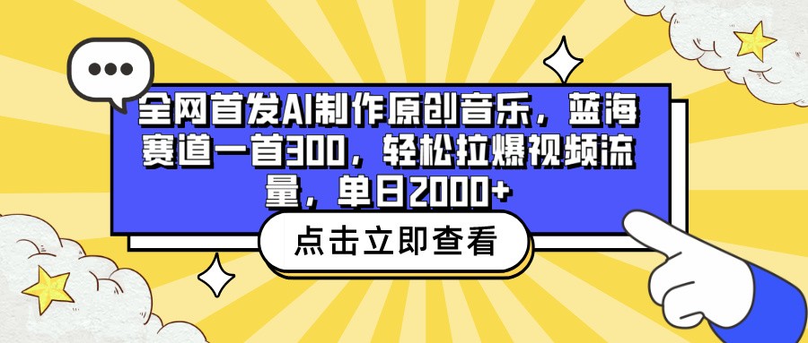 全网首发AI制作原创音乐，蓝海赛道一首300，轻松拉爆视频流量，单日2000+-喃哩哩