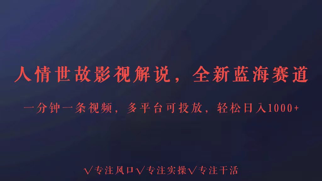 全新蓝海赛道人情世故解说，多平台投放轻松日入3000+-喃哩哩