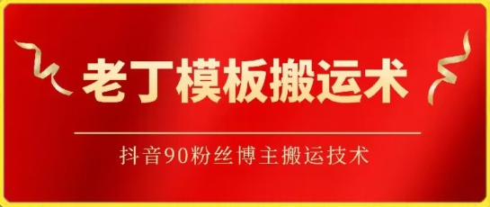 老丁模板搬运术：抖音90万粉丝博主搬运技术-喃哩哩