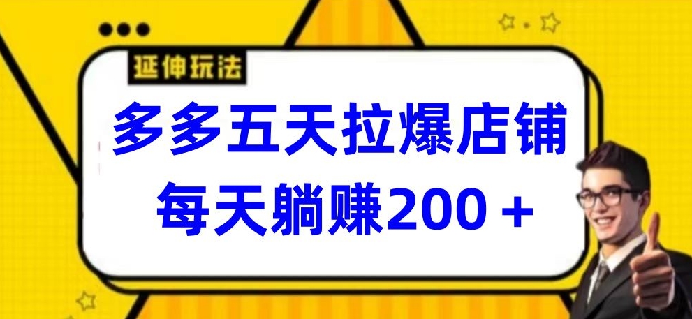 多多五天拉爆店铺，每天躺赚200+-喃哩哩