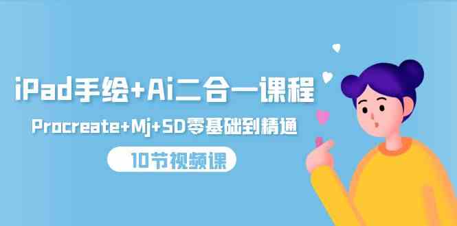 （9720期）iPad手绘+Ai二合一课程，Procreate+Mj+SD零基础到精通（10节视频课）-喃哩哩