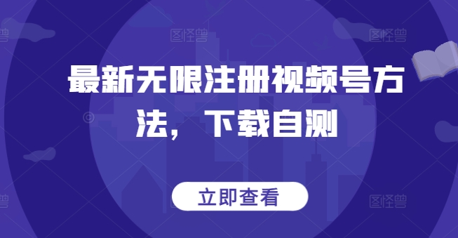 最新无限注册视频号方法，下载自测-喃哩哩