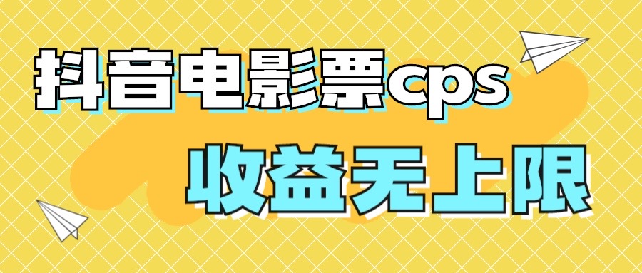 风口项目，抖音电影票cps，月入过万的机会来啦-喃哩哩