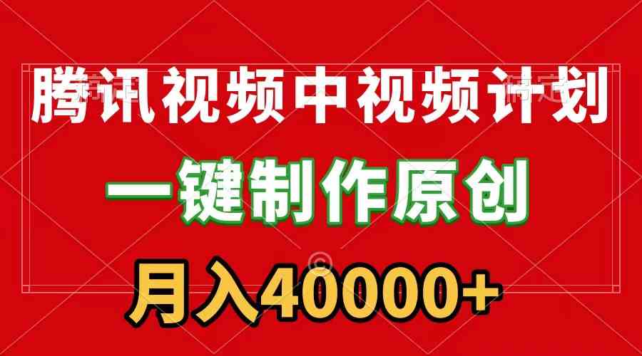 （9386期）腾讯视频APP中视频计划，一键制作，刷爆流量分成收益，月入40000+附软件-喃哩哩