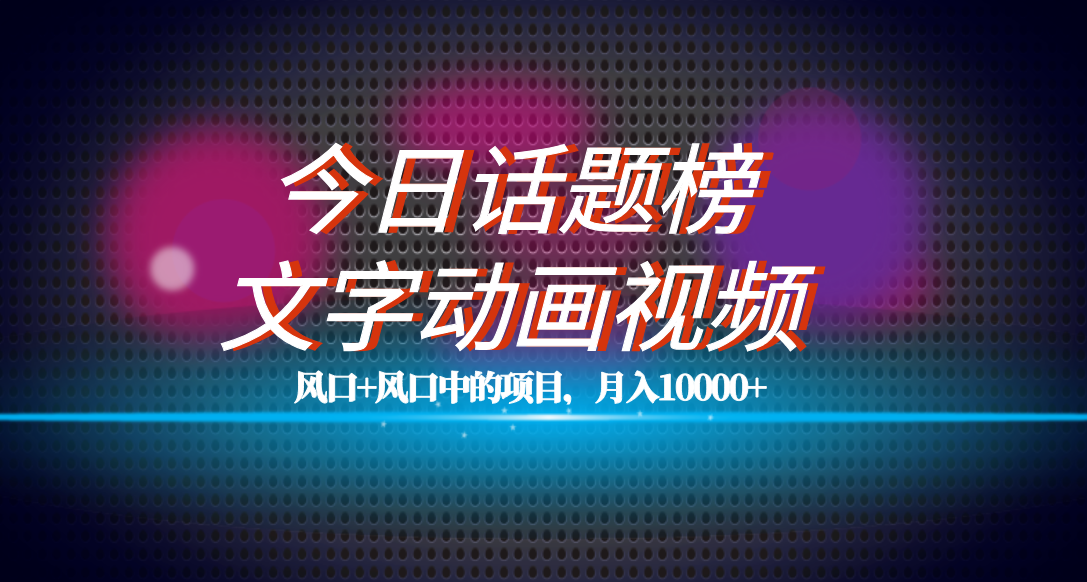 全网首发文字动画视频+今日话题2.0项目教程，平台扶持流量，月入五位数-喃哩哩