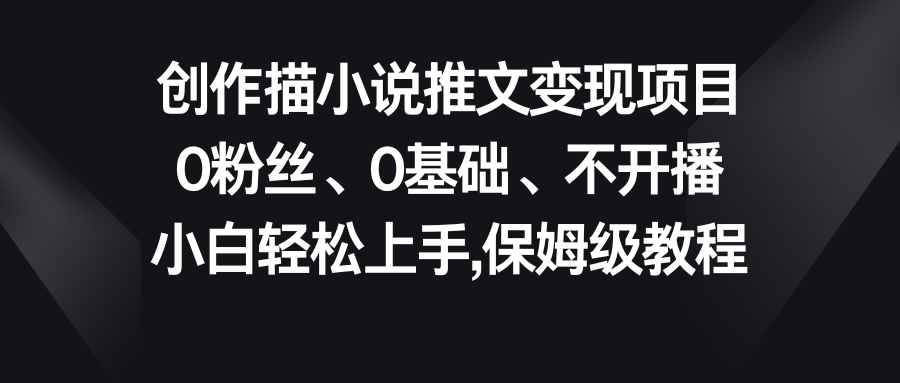 小说推文变现项目，0粉丝、0基础、不开播、小白轻松上手，保姆级教程-喃哩哩