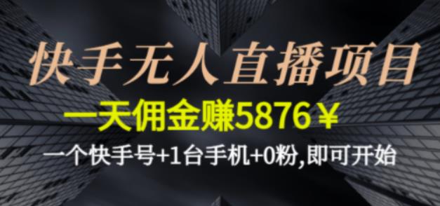 快手无人直播项目，一天佣金赚5876￥一个快手号+1台手机+0粉即可开始-喃哩哩