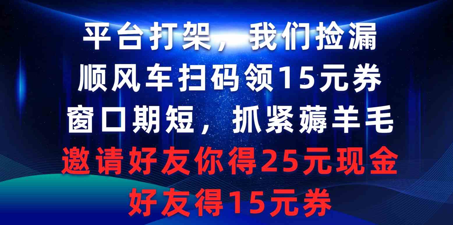 （9316期）平台打架我们捡漏，顺风车扫码领15元券，窗口期短抓紧薅羊毛，邀请好友…-喃哩哩