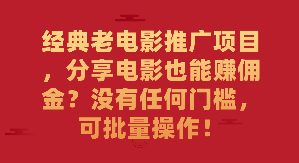经典老电影推广项目，分享电影也能赚佣金？没有任何门槛，可批量操作！-喃哩哩