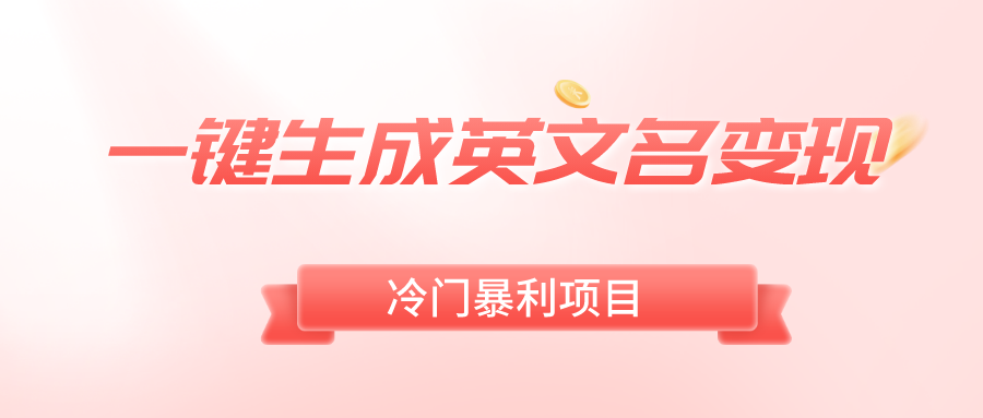 一键生成英文名变现，冷门暴利无门槛，轻松日赚500+-喃哩哩