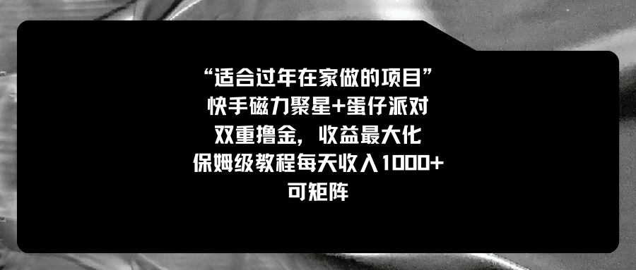 适合过年在家做的项目，快手磁力+蛋仔派对，双重撸金，收益最大化 保姆…-喃哩哩