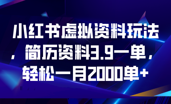 小红书虚拟资料玩法，简历资料3.9一单，轻松一月2000单+-喃哩哩