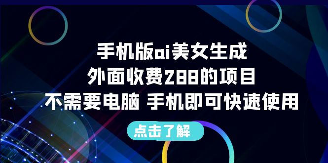 手机版ai美女生成-外面收费288的项目，不需要电脑，手机即可快速使用-喃哩哩