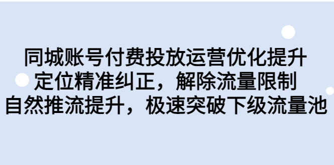 同城账号付费投放优化提升，定位精准纠正，解除流量限制，自然推流提…-喃哩哩
