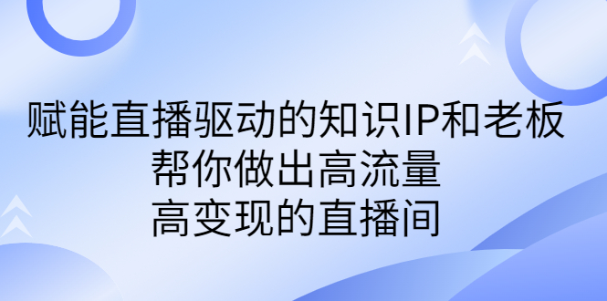 某付费课-赋能直播驱动的知识IP和老板，帮你做出高流量、高变现的直播间-喃哩哩