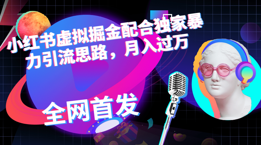 小红书虚拟掘金配合独家首发暴力引流思路，月入过万-喃哩哩
