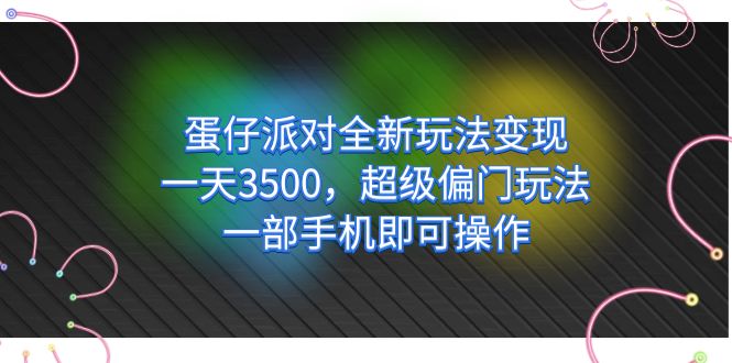 蛋仔派对全新玩法变现，一天3500，超级偏门玩法，一部手机即可操作-喃哩哩