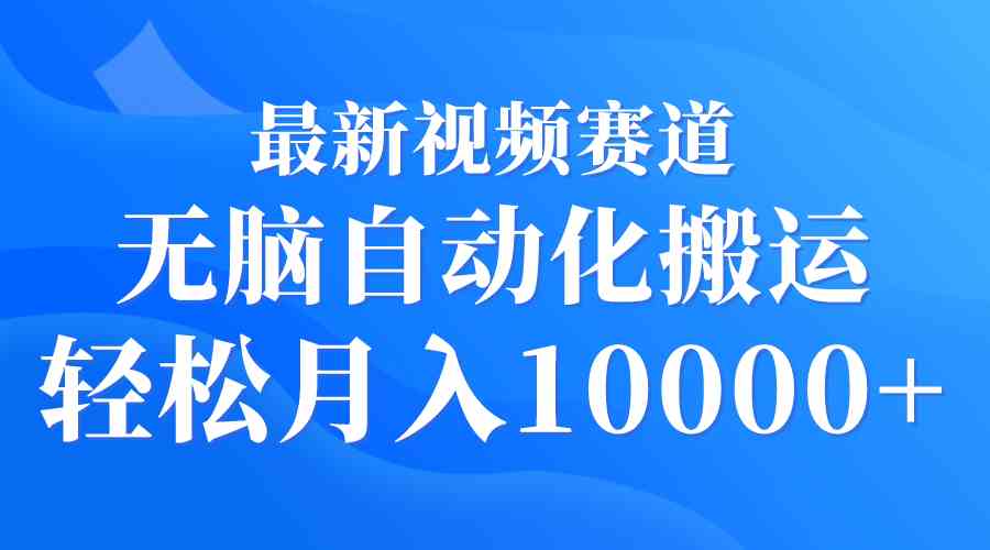 （9446期）最新视频赛道 无脑自动化搬运 轻松月入10000+-喃哩哩