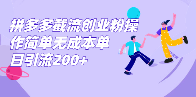 拼多多截流创业粉操作简单无成本单日引流200+-喃哩哩