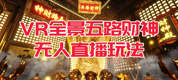 VR全景模式五路财神无人直播玩法，抖音目前最火玩法独家制作【吸金又吸睛】-喃哩哩