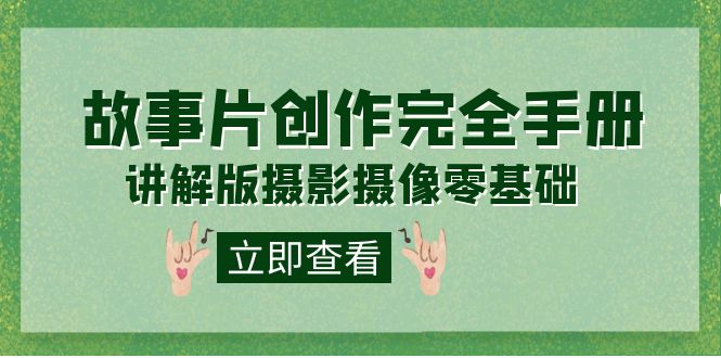 编导-通识课之《故事片-创作完全手册》摄影摄像零基础到精通（20节课程）-喃哩哩
