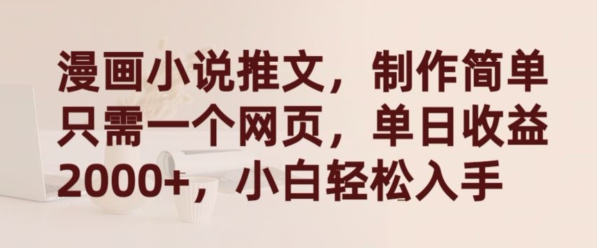 漫画小说推文，制作简单只需一个网页，单日收益2000+，小白轻松入手-喃哩哩