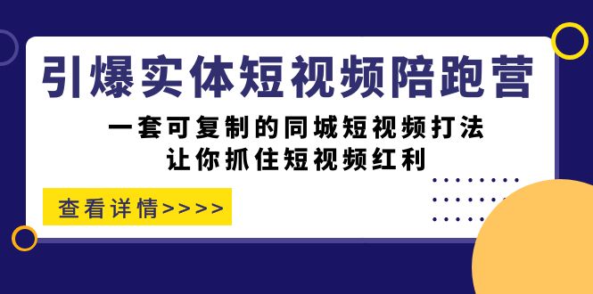 引爆实体-短视频陪跑营，一套可复制的同城短视频打法，让你抓住短视频红利-喃哩哩