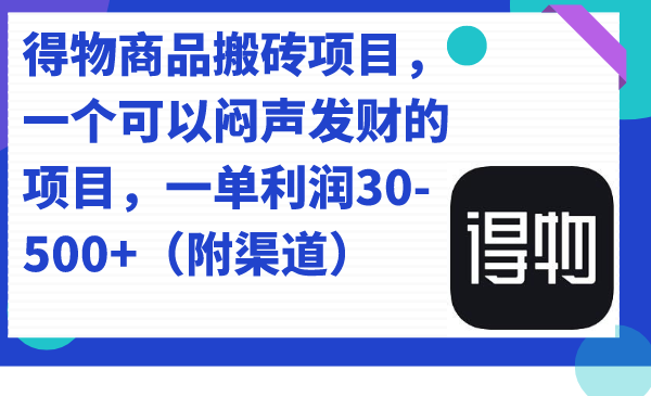 得物商品搬砖项目，一个可以闷声发财的项目，一单利润30-500+（附渠道）-喃哩哩