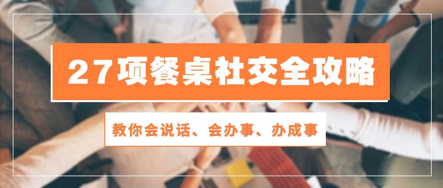 27项餐桌社交全攻略：教你会说话、会办事、办成事（28节高清无水印）-喃哩哩