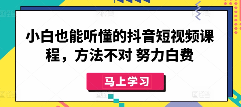小白也能听懂的抖音短视频课程，方法不对 努力白费-喃哩哩