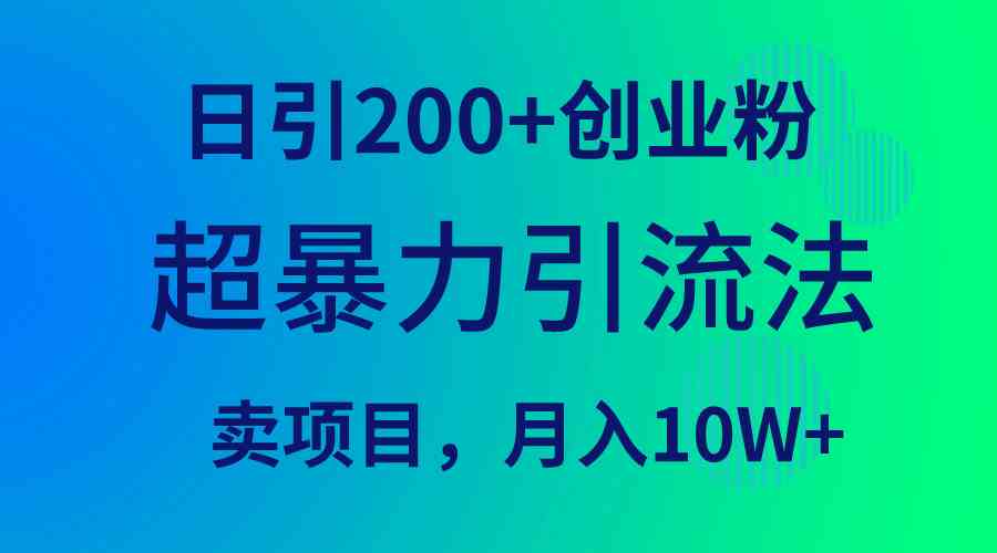 （9654期）超暴力引流法，日引200+创业粉，卖项目月入10W+-喃哩哩