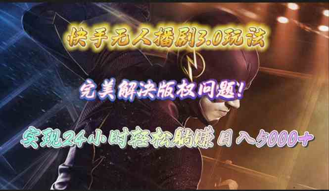 （10077期）快手无人播剧3.0玩法，完美解决版权问题，实现24小时轻松躺赚日入5000+-喃哩哩