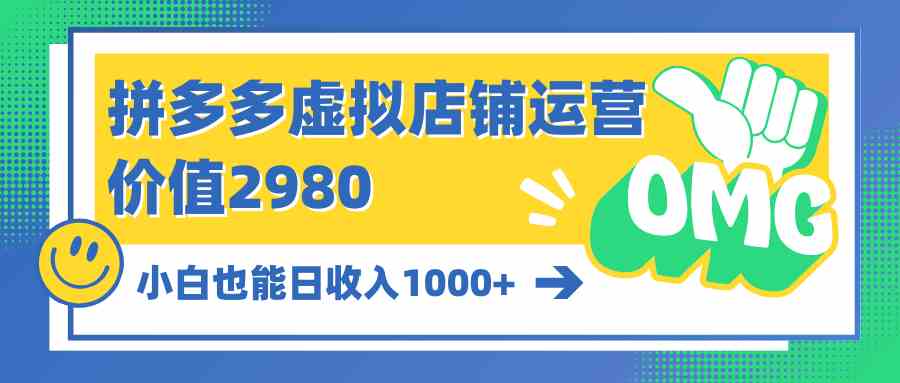 （10120期）拼多多虚拟店铺运营：小白也能日收入1000+-喃哩哩