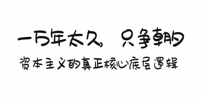 某付费文章《一万年太久，只争朝夕：资本主义的真正核心底层逻辑》-喃哩哩