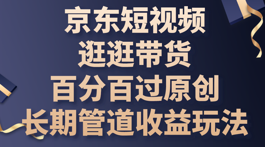京东短视频逛逛带货，百分百过原创，长期管道收益玩法-喃哩哩