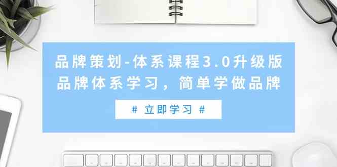 （9284期）品牌策划-体系课程3.0升级版，品牌体系学习，简单学做品牌（高清无水印）-喃哩哩