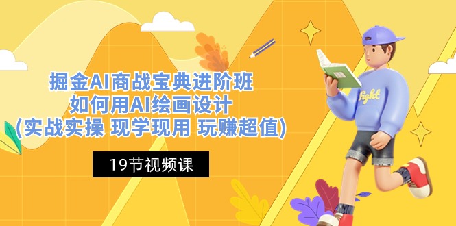 （10814期）掘金AI 商战 宝典 进阶班：如何用AI绘画设计(实战实操 现学现用 玩赚超值)-喃哩哩