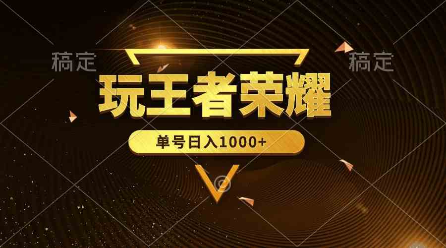 （10021期）绝对蓝海，玩王者荣耀赚钱，单账号日入1000+，全民项目-喃哩哩