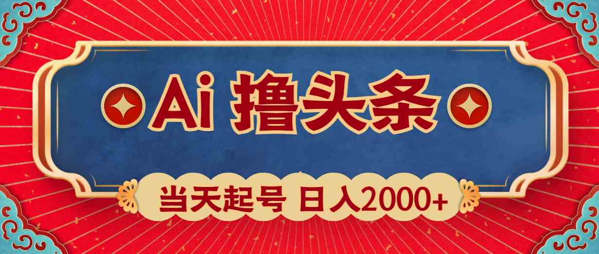 （10095期）Ai撸头条，当天起号，第二天见收益，日入2000+-喃哩哩