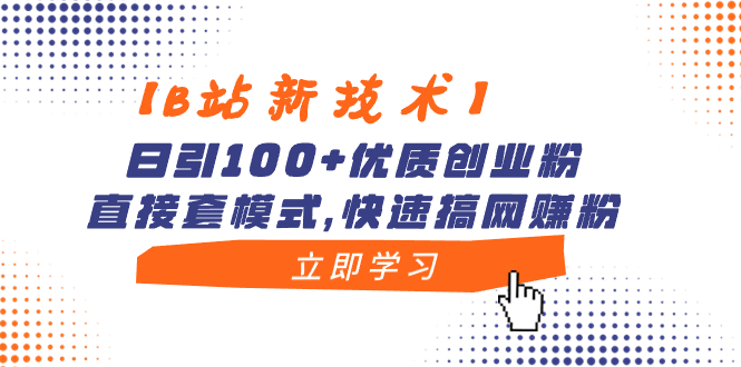【B站新技术】日引100+优质创业粉，直接套模式，快速搞网赚粉-喃哩哩