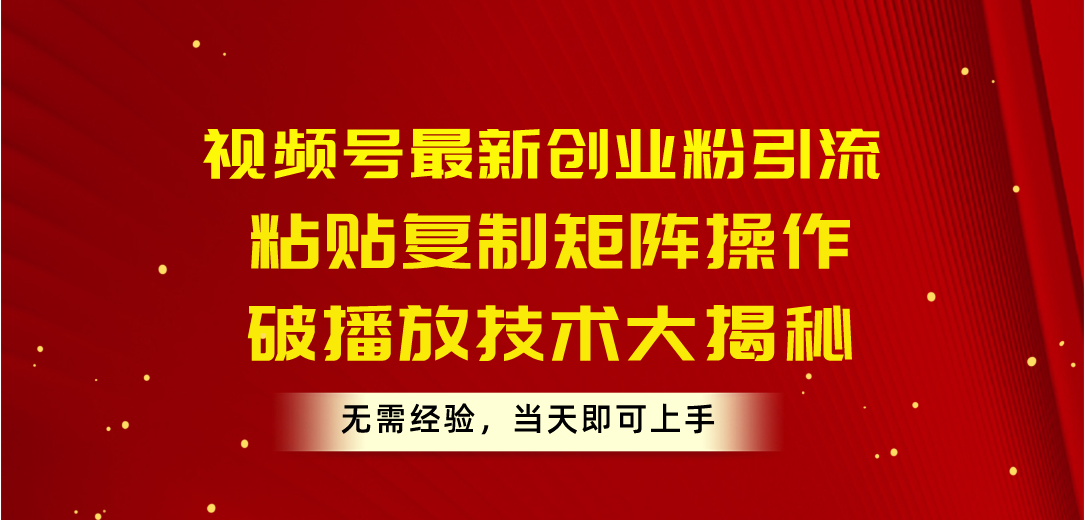 （10803期）视频号最新创业粉引流，粘贴复制矩阵操作，破播放技术大揭秘，无需经验…-喃哩哩