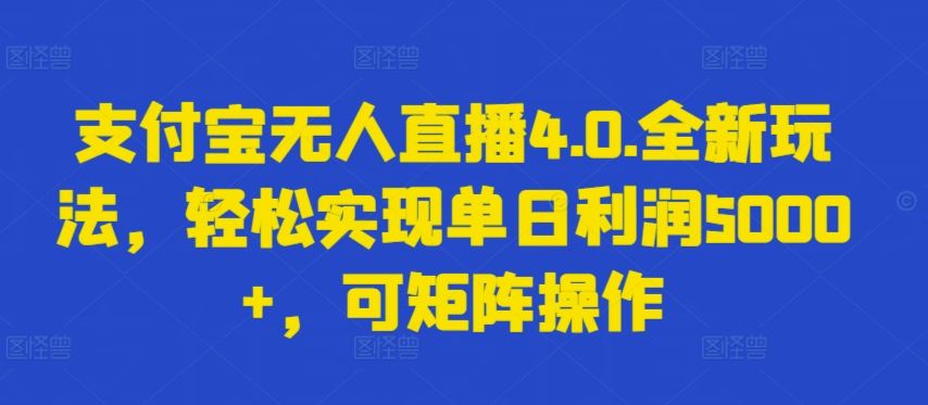 支付宝无人直播4.0.全新玩法，轻松实现单日利润5000+，可矩阵操作-喃哩哩