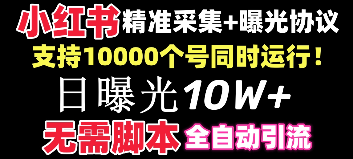 【价值10万！】小红书全自动采集+引流协议一体版！无需手机，支持10000-喃哩哩