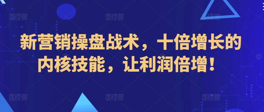 新营销操盘战术，十倍增长的内核技能，让利润倍增！-喃哩哩