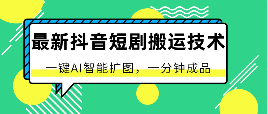 最新抖音短剧搬运技术，一键AI智能扩图，百分百过原创，秒过豆荚！-喃哩哩