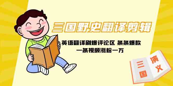 （9264期）三国野史翻译剪辑 英语翻译刷爆评论区 条条爆款一条视频涨粉1w+附888G素材-喃哩哩