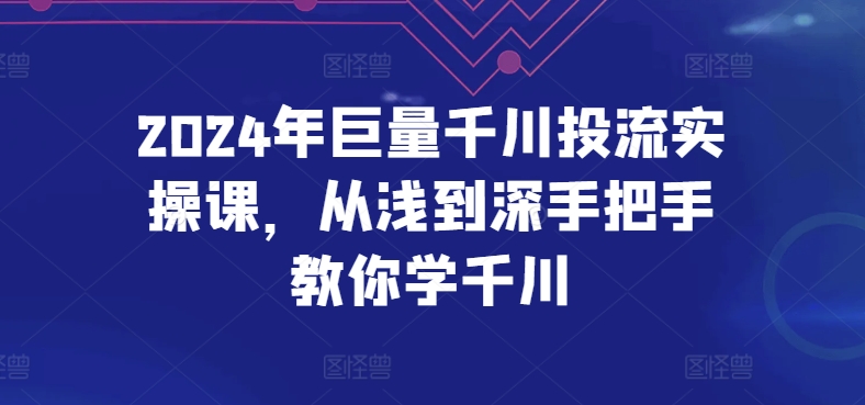 2024年巨量千川投流实操课，从浅到深手把手教你学千川-喃哩哩