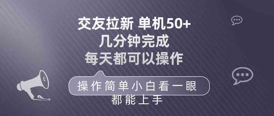 （10124期）交友拉新 单机50 操作简单 每天都可以做 轻松上手-喃哩哩