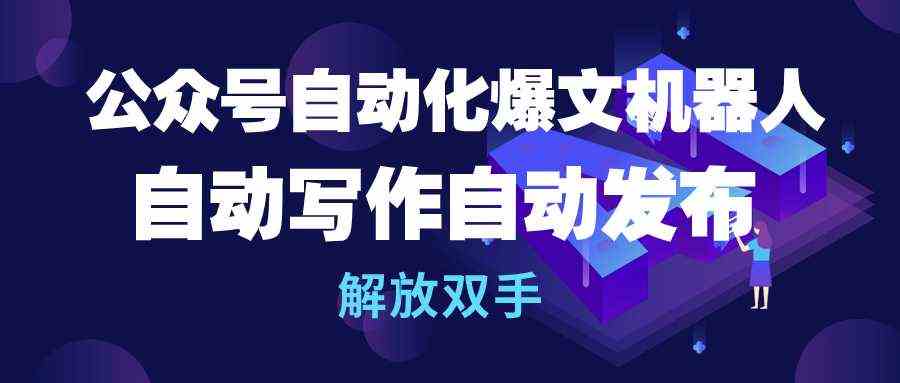 （10069期）公众号流量主自动化爆文机器人，自动写作自动发布，解放双手-喃哩哩