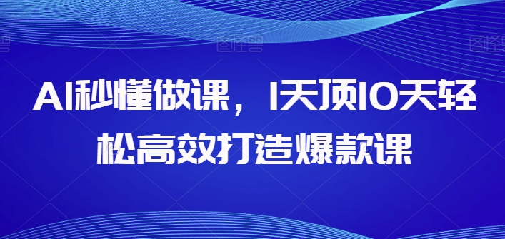 AI秒懂做课，1天顶10天轻松高效打造爆款课-喃哩哩